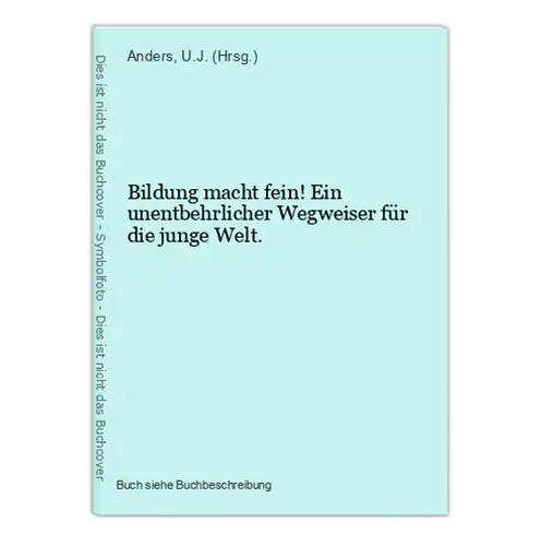 Bildung macht fein! Ein unentbehrlicher Wegweiser für die junge Welt.