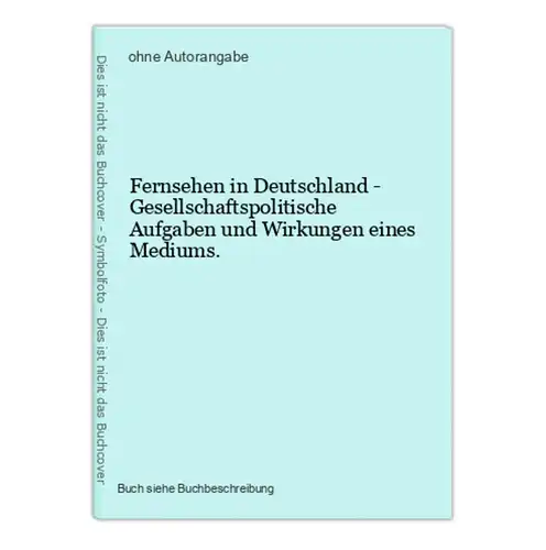 Fernsehen in Deutschland - Gesellschaftspolitische Aufgaben und Wirkungen eines Mediums.