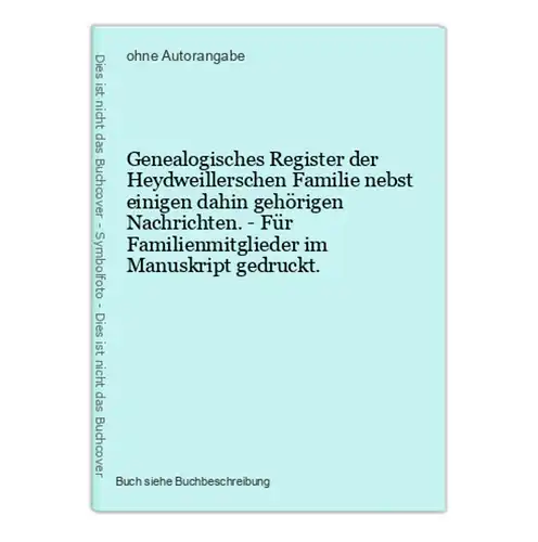 Genealogisches Register der Heydweillerschen Familie nebst einigen dahin gehörigen Nachrichten. - Für Familien