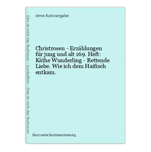 Christrosen - Erzählungen für jung und alt 169. Heft: Käthe Wunderling - Rettende Liebe. Wie ich dem Haifisch