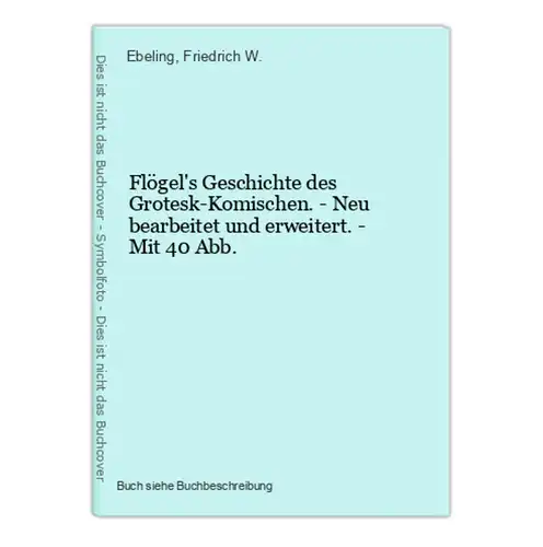 Flögel's Geschichte des Grotesk-Komischen. - Neu bearbeitet und erweitert. - Mit 40 Abb.