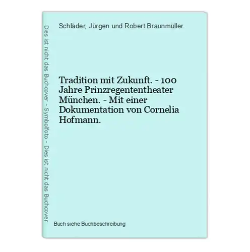 Tradition mit Zukunft. - 100 Jahre Prinzregententheater München. - Mit einer Dokumentation von Cornelia Hofman