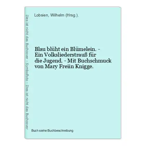 Blau blüht ein Blümelein. - Ein Volksliederstrauß für die Jugend. - Mit Buchschmuck von Mary Freiin Knigge.