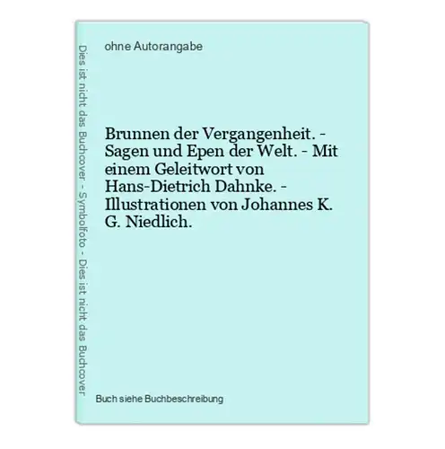 Brunnen der Vergangenheit. - Sagen und Epen der Welt. - Mit einem Geleitwort von Hans-Dietrich Dahnke. - Illus