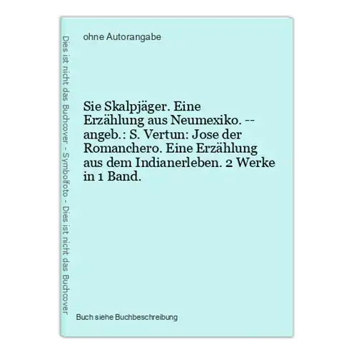 Sie Skalpjäger. Eine Erzählung aus Neumexiko. -- angeb.: S. Vertun: Jose der Romanchero. Eine Erzählung aus de