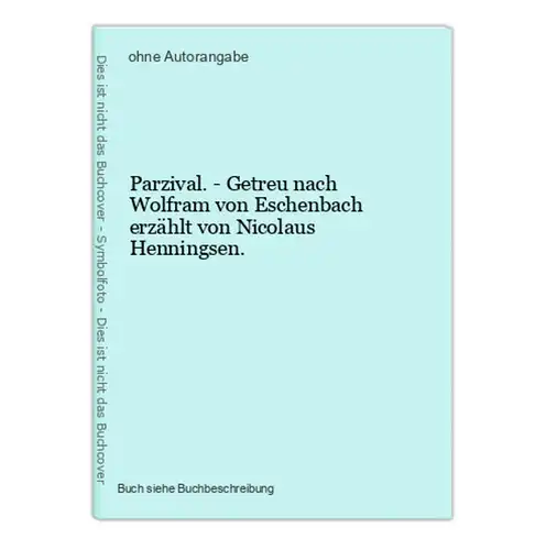 Parzival. - Getreu nach Wolfram von Eschenbach erzählt von Nicolaus Henningsen.