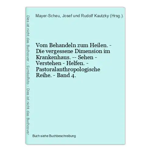 Vom Behandeln zum Heilen. - Die vergessene Dimension im Krankenhaus. -- Sehen - Verstehen - Helfen. - Pastoral