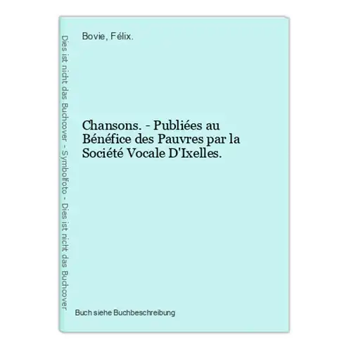 Chansons. - Publiées au Bénéfice des Pauvres par la Société Vocale D'Ixelles.