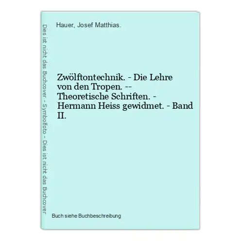 Zwölftontechnik. - Die Lehre von den Tropen. -- Theoretische Schriften. - Hermann Heiss gewidmet. - Band II.