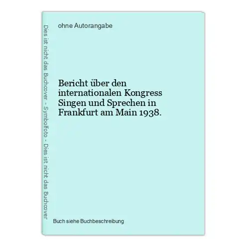 Bericht über den internationalen Kongress Singen und Sprechen in Frankfurt am Main 1938.