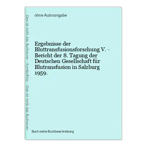 Ergebnisse der Bluttransfusionsforschung V. - Bericht der 8. Tagung der Deutschen Gesellschaft für Blutransfus