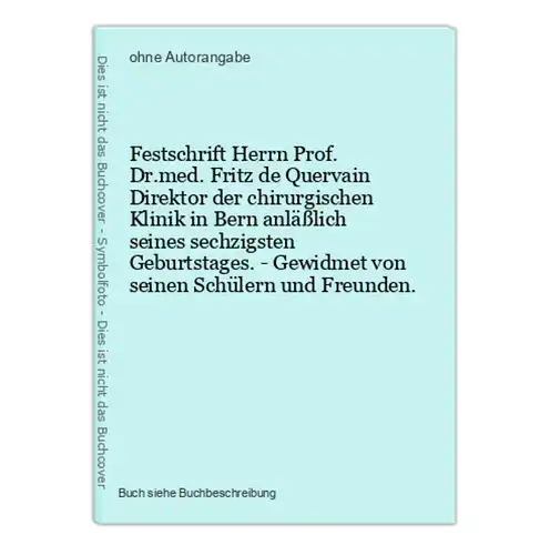 Festschrift Herrn Prof. Dr.med. Fritz de Quervain Direktor der chirurgischen Klinik in Bern anläßlich seines s