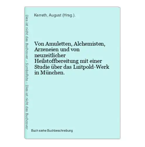 Von Amuletten, Alchemisten, Arzeneien und von neuzeitlicher Heilstoffbereitung mit einer Studie über das Luitp