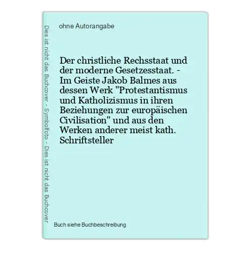 Der christliche Rechsstaat und der moderne Gesetzesstaat. - Im Geiste Jakob Balmes aus dessen Werk Protestanti