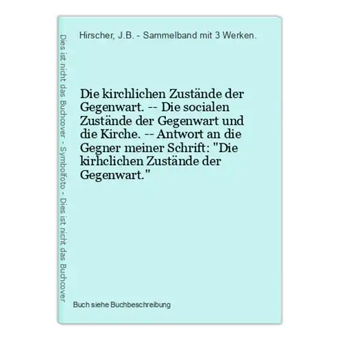 Die kirchlichen Zustände der Gegenwart. -- Die socialen Zustände der Gegenwart und die Kirche. -- Antwort an d