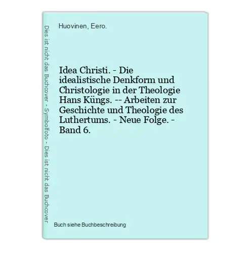 Idea Christi. - Die idealistische Denkform und Christologie in der Theologie Hans Küngs. -- Arbeiten zur Gesch