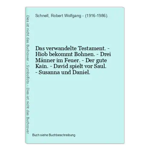 Das verwandelte Testament. - Hiob bekommt Bohnen. - Drei Männer im Feuer. - Der gute Kain. - David spielt vor