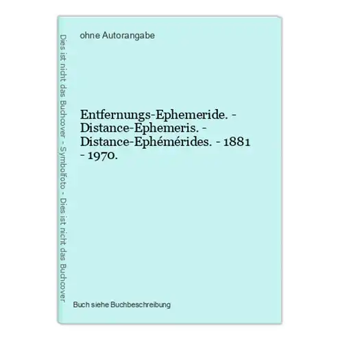 Entfernungs-Ephemeride. - Distance-Ephemeris. - Distance-Ephémérides. - 1881 - 1970.