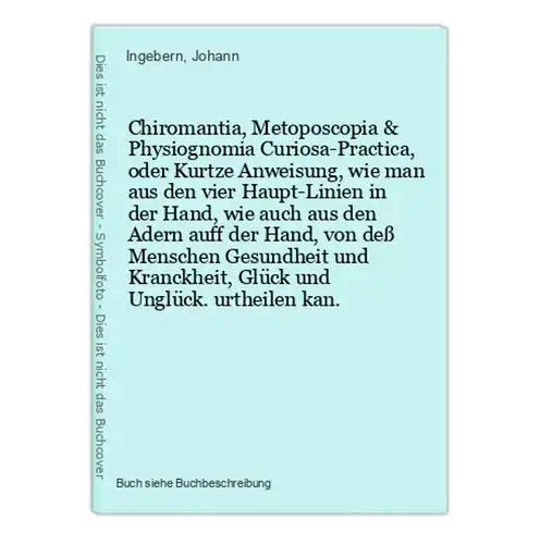 Chiromantia, Metoposcopia & Physiognomia Curiosa-Practica, oder Kurtze Anweisung, wie man aus den vier Haupt-L