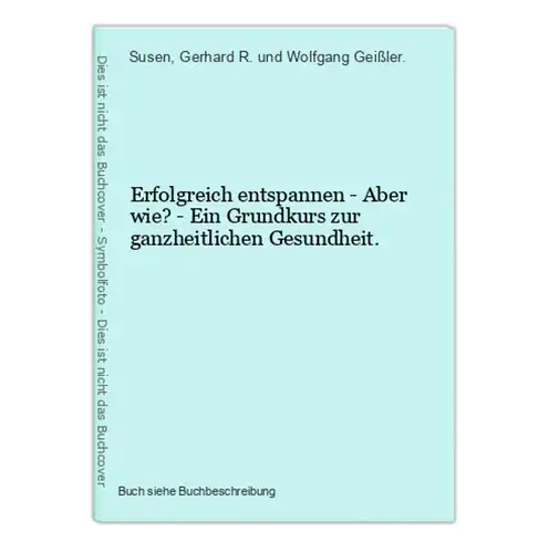 Erfolgreich entspannen - Aber wie? - Ein Grundkurs zur ganzheitlichen Gesundheit.