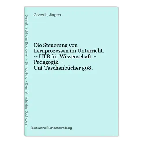 Die Steuerung von Lernprozessen im Unterricht. -- UTB für Wissenschaft. - Pädagogik. - Uni-Taschenbücher 598.