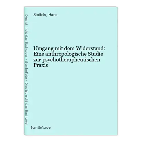 Umgang mit dem Widerstand: Eine anthropologische Studie zur psychotherapheutischen Praxis