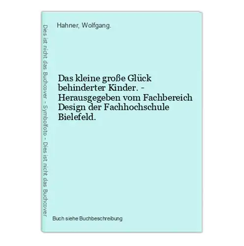 Das kleine große Glück behinderter Kinder. - Herausgegeben vom Fachbereich Design der Fachhochschule Bielefeld