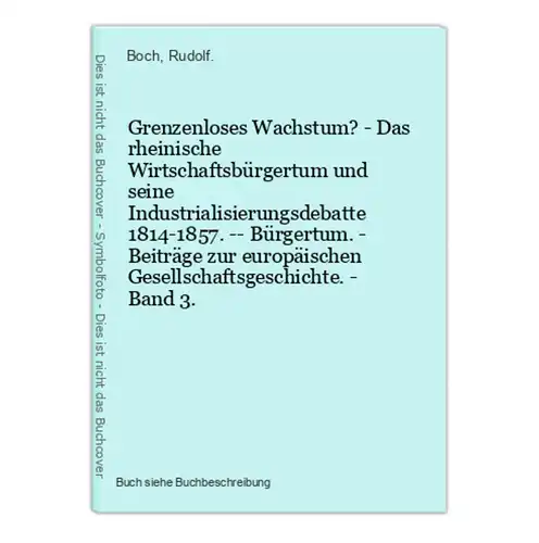 Grenzenloses Wachstum? - Das rheinische Wirtschaftsbürgertum und seine Industrialisierungsdebatte 1814-1857. -