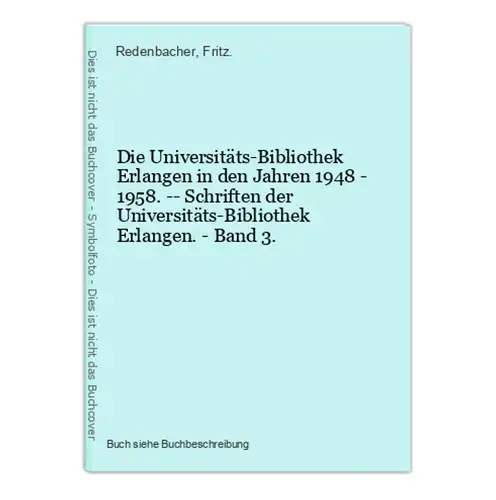 Die Universitäts-Bibliothek Erlangen in den Jahren 1948 - 1958. -- Schriften der Universitäts-Bibliothek Erlan