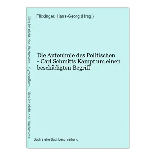 Die Autonimie des Politischen - Carl Schmitts Kampf um einen beschädigten Begriff