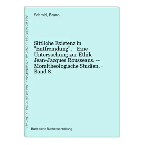 Sittliche Existenz in Entfremdung. - Eine Untersuchung zur Ethik Jean-Jacques Rousseaus. -- Moraltheologische