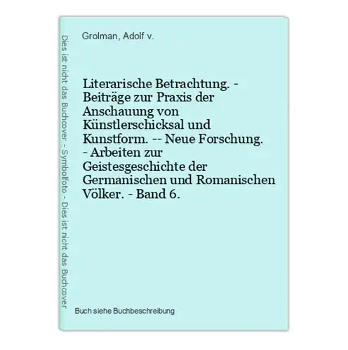 Literarische Betrachtung. - Beiträge zur Praxis der Anschauung von Künstlerschicksal und Kunstform. -- Neue Fo