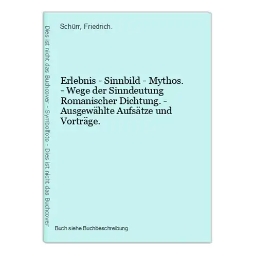 Erlebnis - Sinnbild - Mythos. - Wege der Sinndeutung Romanischer Dichtung. - Ausgewählte Aufsätze und Vorträge