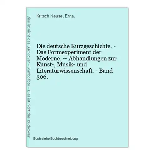 Die deutsche Kurzgeschichte. - Das Formexperiment der Moderne. -- Abhandlungen zur Kunst-, Musik- und Literatu