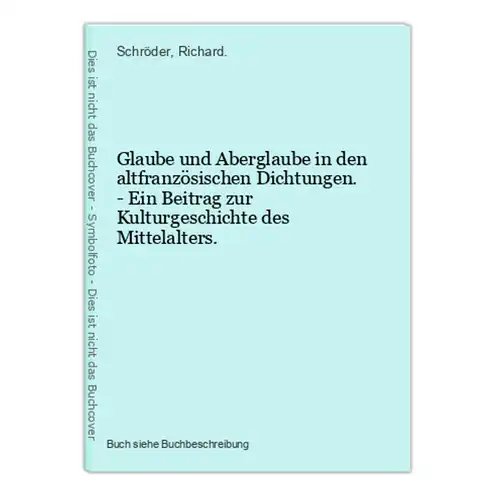 Glaube und Aberglaube in den altfranzösischen Dichtungen. - Ein Beitrag zur Kulturgeschichte des Mittelalters.