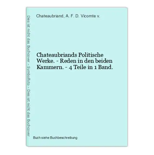 Chateaubriands Politische Werke. - Reden in den beiden Kammern. - 4 Teile in 1 Band.