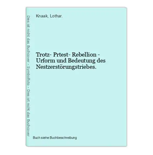 Trotz- Prtest- Rebellion - Urform und Bedeutung des Nestzerstörungstriebes.