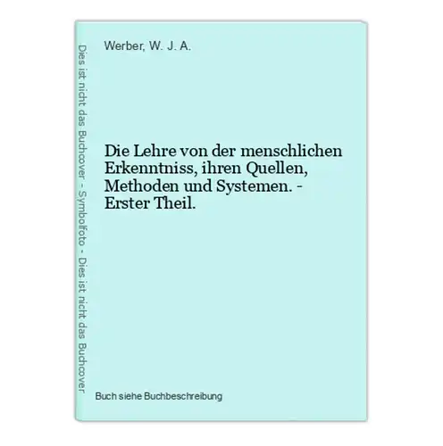 Die Lehre von der menschlichen Erkenntniss, ihren Quellen, Methoden und Systemen. - Erster Theil.