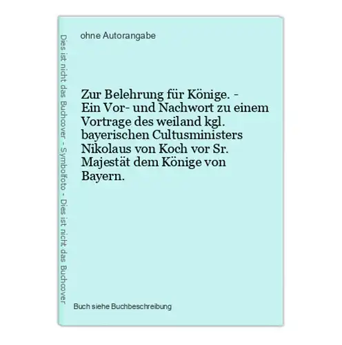 Zur Belehrung für Könige. - Ein Vor- und Nachwort zu einem Vortrage des weiland kgl. bayerischen Cultusministe