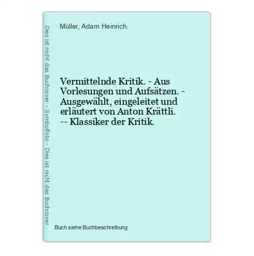 Vermittelnde Kritik. - Aus Vorlesungen und Aufsätzen. - Ausgewählt, eingeleitet und erläutert von Anton Krättl