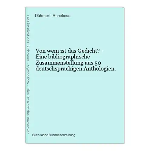 Von wem ist das Gedicht? - Eine bibliographische Zusammenstellung aus 50 deutschsprachigen Anthologien.