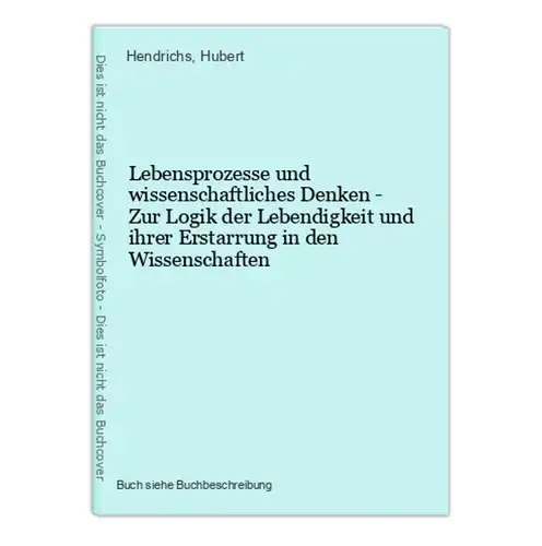 Lebensprozesse und wissenschaftliches Denken - Zur Logik der Lebendigkeit und ihrer Erstarrung in den Wissensc