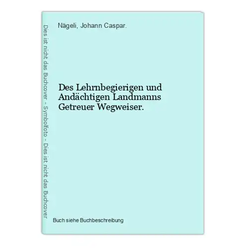 Des Lehrnbegierigen und Andächtigen Landmanns Getreuer Wegweiser.