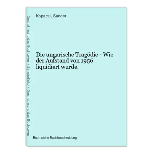 Die ungarische Tragödie - Wie der Aufstand von 1956 liquidiert wurde.