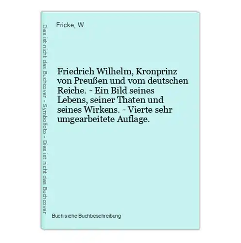 Friedrich Wilhelm, Kronprinz von Preußen und vom deutschen Reiche. - Ein Bild seines Lebens, seiner Thaten und