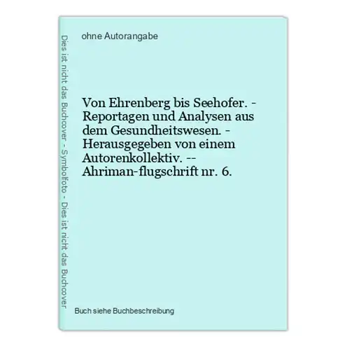 Von Ehrenberg bis Seehofer. - Reportagen und Analysen aus dem Gesundheitswesen. - Herausgegeben von einem Auto
