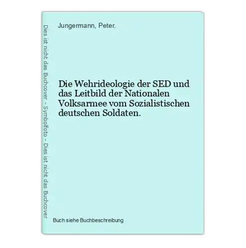 Die Wehrideologie der SED und das Leitbild der Nationalen Volksarmee vom Sozialistischen deutschen Soldaten.