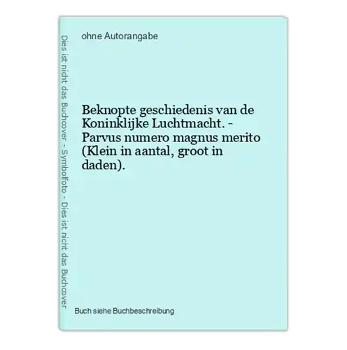 Beknopte geschiedenis van de Koninklijke Luchtmacht. - Parvus numero magnus merito (Klein in aantal, groot in