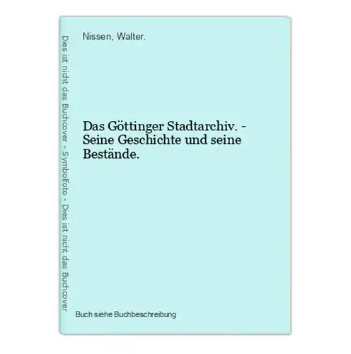 Das Göttinger Stadtarchiv. - Seine Geschichte und seine Bestände.