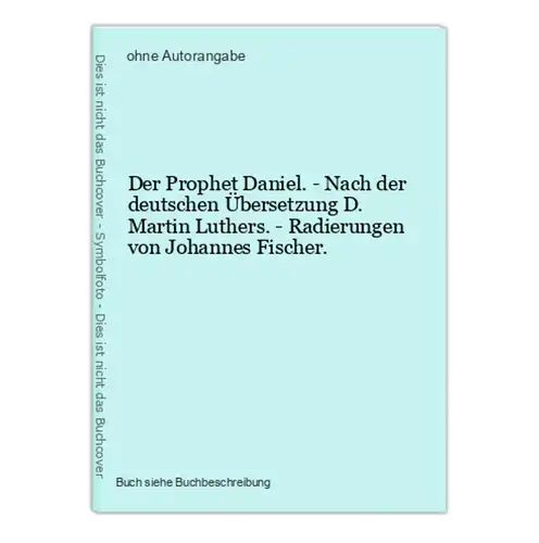 Der Prophet Daniel. - Nach der deutschen Übersetzung D. Martin Luthers. - Radierungen von Johannes Fischer.
